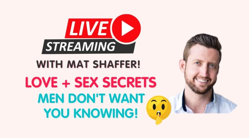Love + Sex Secrets Men Don’t Want You Knowing! LIVE w/Mat Shaffer