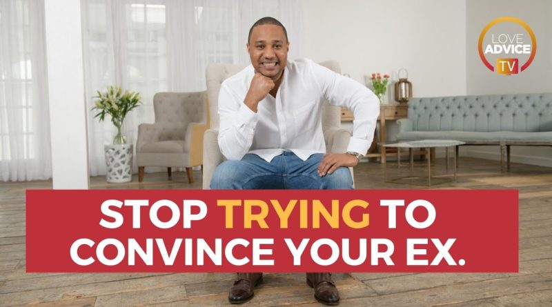 Stop Trying to CONVINCE Your Ex To Take You Back
